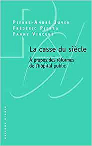 La casse du siècle. A propos des réformes de l’hôpital public - Juven ,Frederic Pierru ,Fanny Vincent (2019)