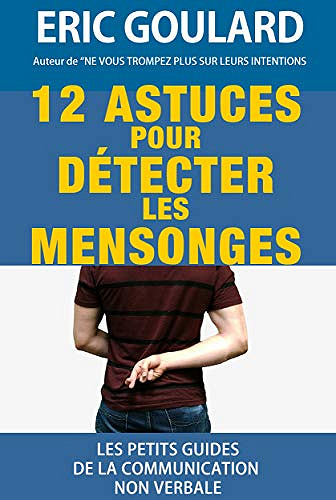 12 Astuces pour détecter les mensonges - Eric Goulard