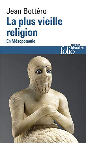 La plus vieille religion. En Mésopotamie - Jean Bottéro