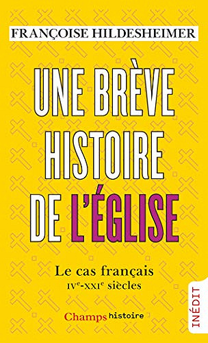 Une brève histoire de l’Église. Le cas français, IVe-XXIe siècles - Françoise Hildesheimer