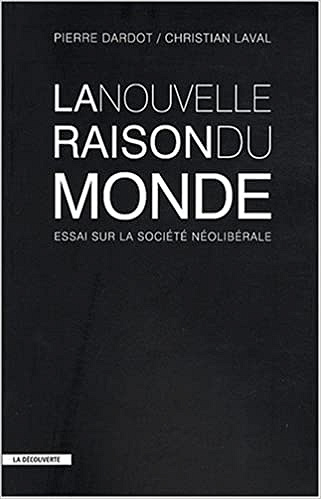 La nouvelle raison du monde : essai sur la société néolibérale - Pierre DARDOT et Christian LAVAL