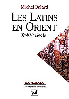 Les Latins en Orient (XIe-XVe siècle) - Michel Balard