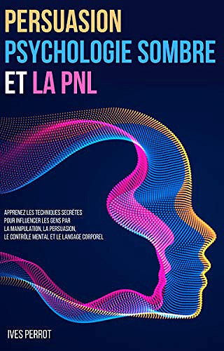 Persuasion, Psychologie Sombre et la PNL - Ives Perrot (2020)