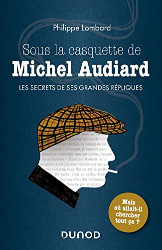 Sous la casquette de Michel Audiard : Les secrets de ses grandes répliques : mais où allait-il chercher tout ça ? - Philippe Lombard (2020)