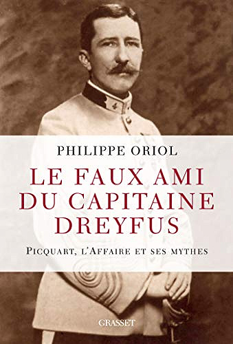 Le faux ami du capitaine Dreyfus - Picquart, l’affaire et ses mythes - Philippe Oriol (2019)