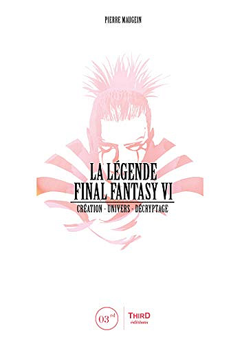La Légende Final Fantasy VI: Création - univers - décryptage - Pierre Maugein (2019)