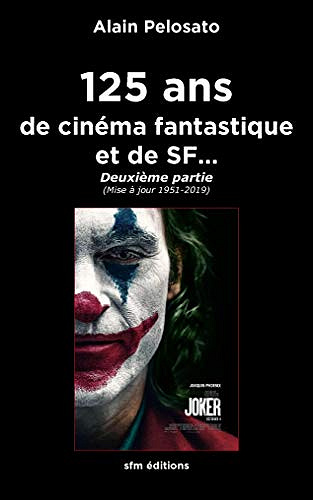 125 ans de cinéma fantastique et de SF…: Deuxième partie (Mise à jour 1951 - 2019) - Alain Pelosato (2020)