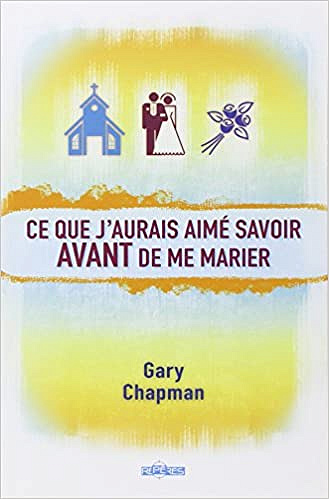Ce que j’aurais aimé savoir avant de me marier - Gary Chapman