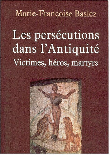 Les pérsecutions dans l’Antiquité - Marie-Françoise Baslez