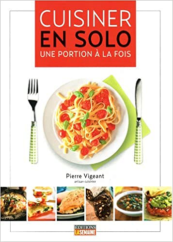 Cuisiner en solo : Une portion à la fois - Pierre Vigeant