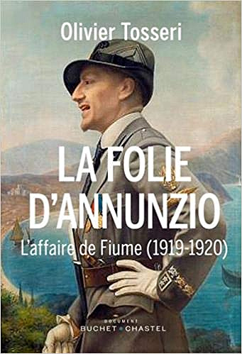 La folie d’Annunzio : L’épopée de Fiume (1919-1920) - Olivier Tosseri (2019)