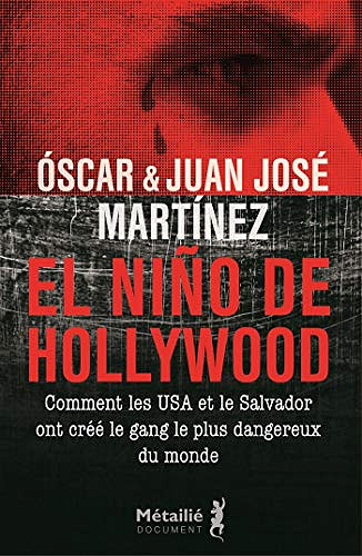 El Niño de Hollywood : Comment les USA et le Salvador ont créé le gang le plus dangereux du monde - Oscar Martinez Juan Jose Martinez (2020)