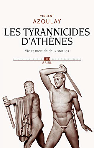 Les Tyrannicides d’Athènes. Vie et mort de deux statues - Vincent Azoulay