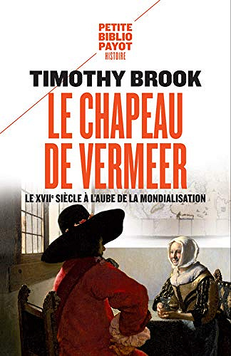 Le chapeau de Vermeer - Le XVIIe siècle à l’aube de la mondialisation - Timothy Brook (2019)