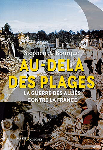 Au-delà des plages. La guerre des Alliés contre la France - Stephen Alan Bourque (2019)