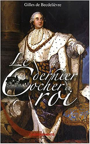 Le dernier cocher du roi - Gilles de Becdelièvre