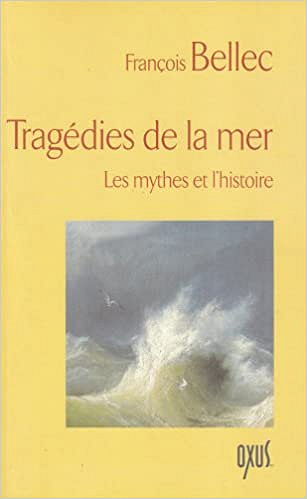 Tragédies de la mer - Les mythes et l’histoire - François Bellec