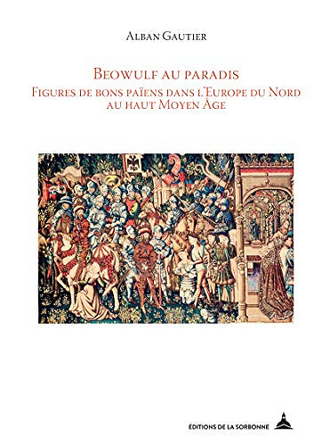 Beowulf au paradis: Figures de bons païens dans l’Europe du Nord au Moyen Âge - Alban Gautier (2019)