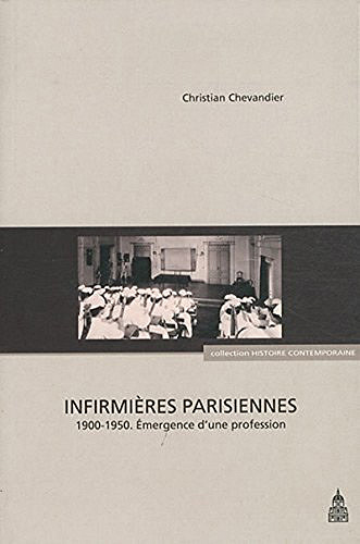 Infirmières parisiennes 1900-1950 : émergence d’une profession - Christian Chevandier