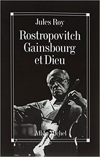 Rostropovitch, Gainsbourg et Dieu - Jules Roy