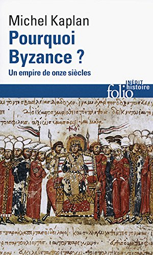 Pourquoi Byzance ? Un empire de onze siècles - Michel Kaplan