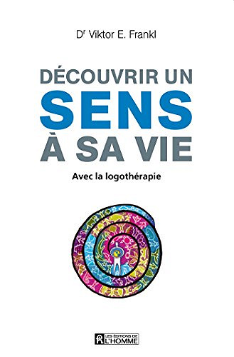 Découvrir un sens à sa vie: Avec la logothérapie - Viktor E. Frankl