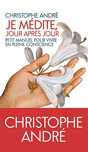 Je médite jour après jour: Petit manuel pour vivre en pleine conscience - Andre Christophe