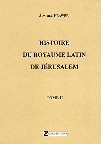 Histoire du royaume latin de Jérusalem. Tome second: Les croisades et le second royaume latin - Joshua Prawer