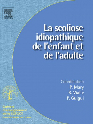 La scoliose idiopathique de l’enfant et de l’adulte - Pierre Mary; Raphaël Vialle; Pierre Guigui