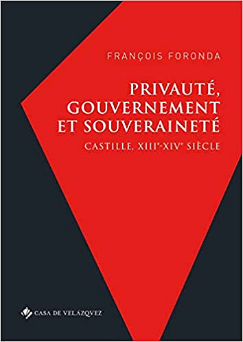 Privauté, gouvernement et souveraineté : Castille, XIIIe-XIVe siècle - François Foronda (2020)