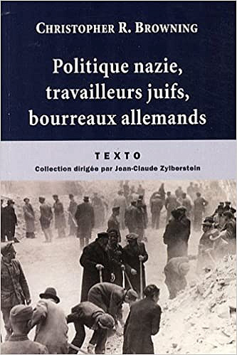 Politique nazie, travailleurs juifs, bourreaux allemands - Christopher R. Browning