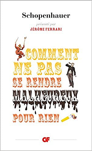 Comment ne pas se rendre malheureux pour rien - Arthur Schopenhauer