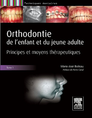 Orthodontie De L’enfant et du Jeune Adulte. Principes et moyens therapeutiques - Tome 1 - Marie-José Boileau
