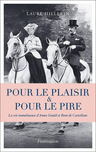 Laure Hillerin - Pour le plaisir & pour le pire : La vie tumultueuse d’Anna Gould et Boni de Castellane