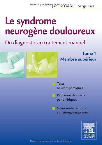 Le syndrome neurogène douloureux : Du diagnostic au traitement manuel, tome 1 - Membre supérieur - Jan De Laere , Serge Tixa