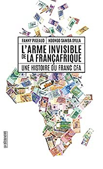 L’arme invisible de la Françafrique - Fanny PIGEAUD et Ndongo Samba SYLLA