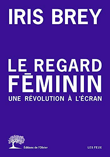 Le regard féminin - Une révolution à l’écran - Iris Brey (2020)