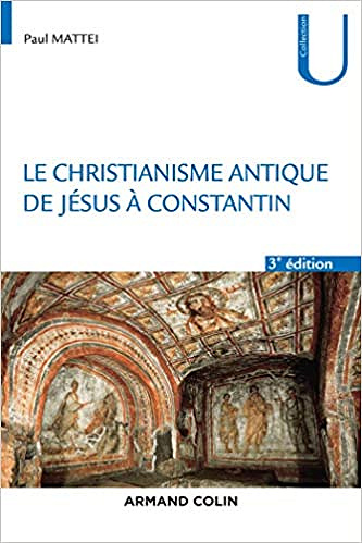Le christianisme antique - 3e éd. - De Jésus à Constantin - Paul Mattéi (2020)