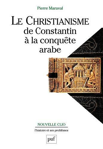 Pierre Maraval - Le christianisme de Constantin à la conquête arabe