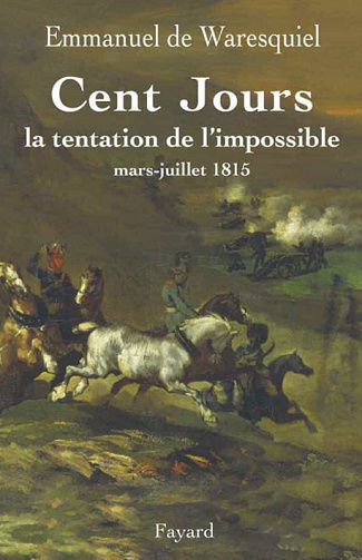 Emmanuel De Waresquiel - Cent Jours : La tentation de l’impossible mars- juillet 1815
