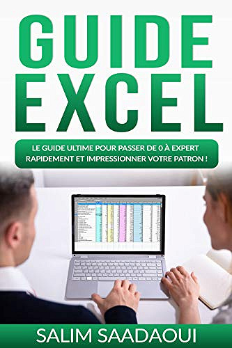 GUIDE EXCEL : Le guide ultime pour passer de 0 à expert rapidement et impressionner votre patron ! (2020)
