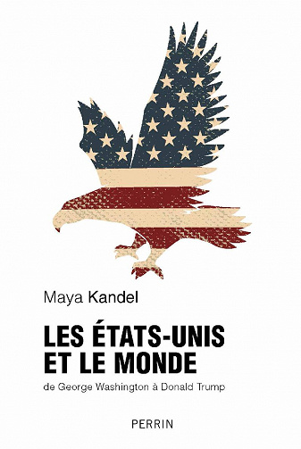 Etats-Unis et le monde : de George Washington à Donald Trump - Maya Kandel