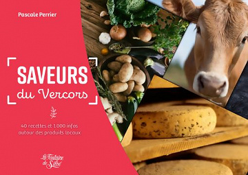 Saveurs du Vercors : 40 recettes et 1000 infos autour des produits locaux - Pascale Perrier
