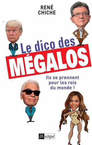 Le dico des mégalos : Ils se prennent pour les rois du monde - René Chiche