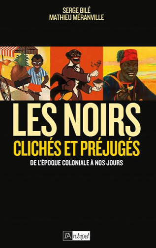 Les Noirs dans l’ Histoire ; Clichés et préjugés de l’époque coloniale à nos jours - Serge Bilé