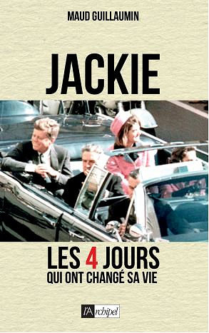 Jackie, 22 novembre 1963 : Quatre jours qui ont changé sa vie - Maud Guillaumin