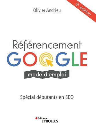 Référencement Google mode d’emploi: Spécial débutants en SEO - Olivier Andrieu (2020)