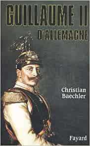 Guillaume II d’Allemagne - Christian Baechler
