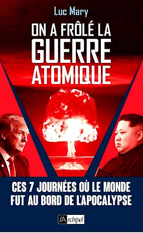 On a frôlé la guerre atomique - Ces 7 journées où le monde fut au bord de l’apocalypse - Luc Mary
