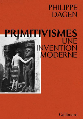 Primitivismes: Une invention moderne - Philippe Dagen
